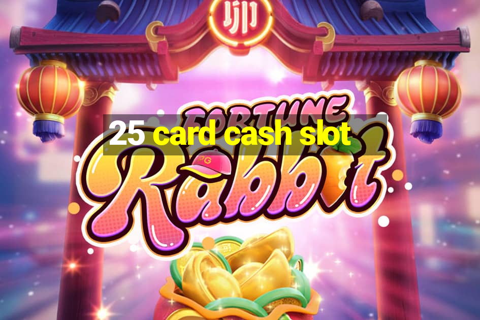 25 card cash slot