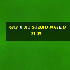 giải 6 xổ số bao nhiêu tiền