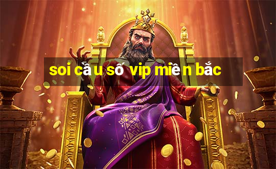 soi cầu số vip miền bắc