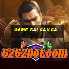 game bài câu cá