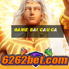 game bài câu cá