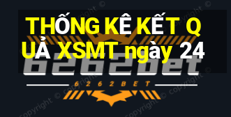 THỐNG KÊ KẾT QUẢ XSMT ngày 24