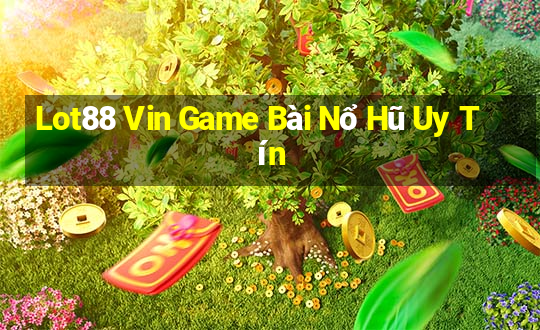 Lot88 Vin Game Bài Nổ Hũ Uy Tín