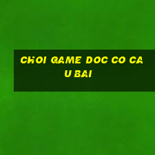 choi game doc co cau bai