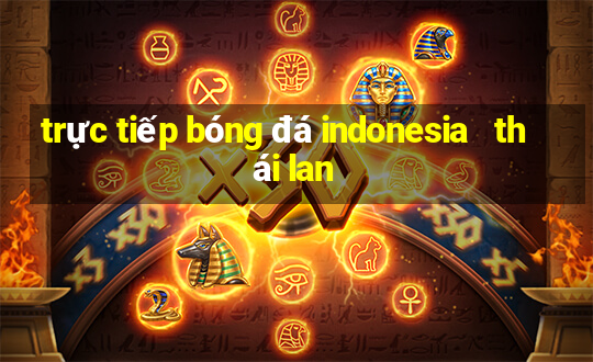 trực tiếp bóng đá indonesia   thái lan