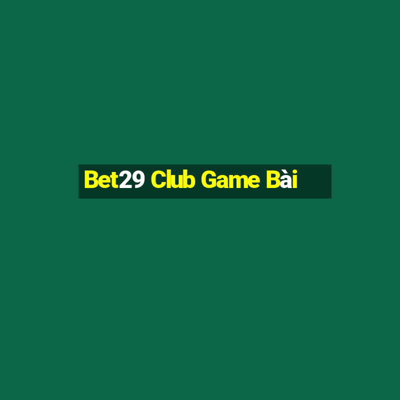 Bet29 Club Game Bài