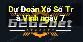 Dự Đoán Xổ Số Trà Vinh ngày 7