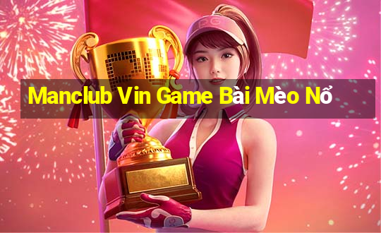 Manclub Vin Game Bài Mèo Nổ