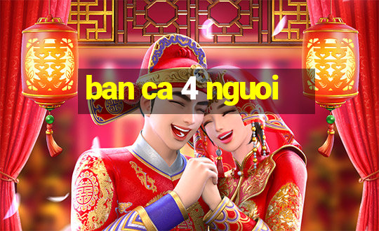 ban ca 4 nguoi