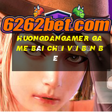 Huongdangamer Game Bài Chơi Với Bạn Bè