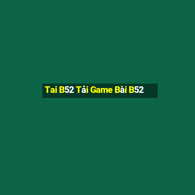 Tai B52 Tải Game Bài B52