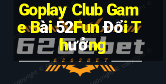 Goplay Club Game Bài 52Fun Đổi Thưởng