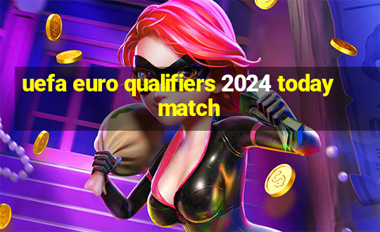 uefa euro qualifiers 2024 today match