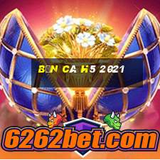 bắn cá h5 2021