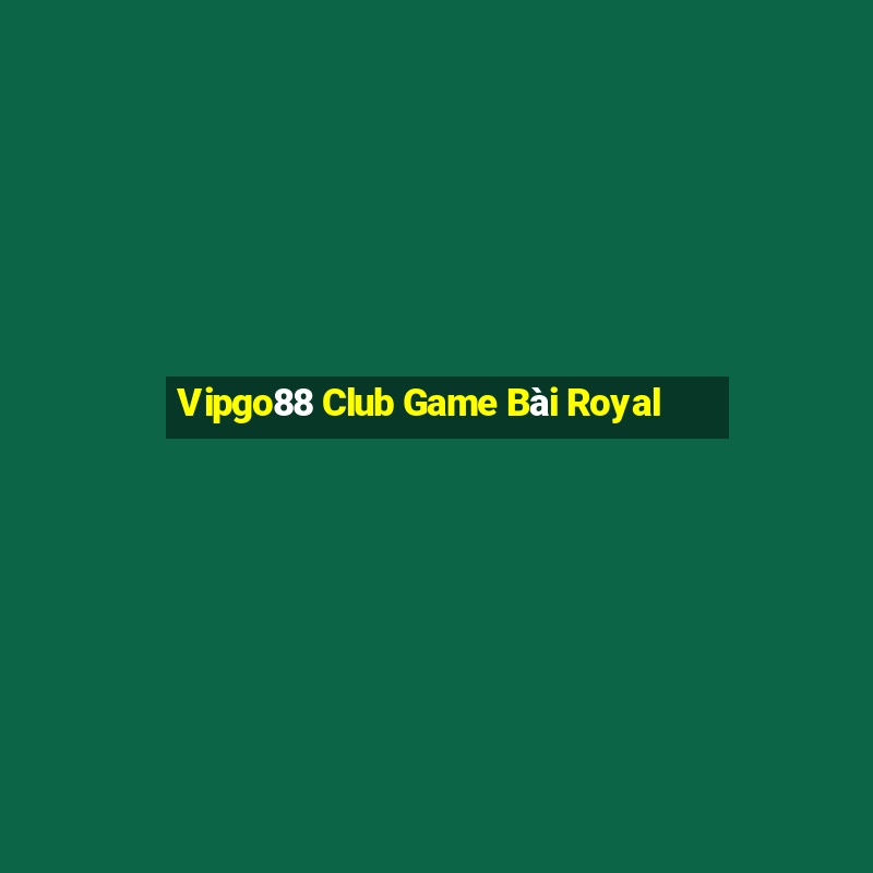 Vipgo88 Club Game Bài Royal