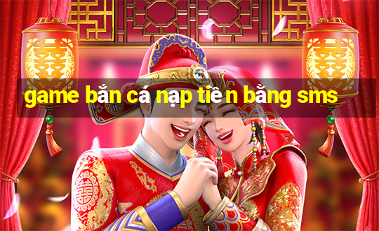 game ban ca nap tien bang sms