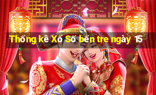 Thống kê Xổ Số bến tre ngày 15