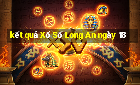 kết quả Xổ Số Long An ngày 18