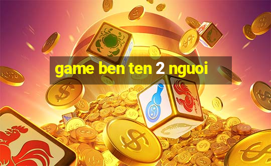 game ben ten 2 nguoi