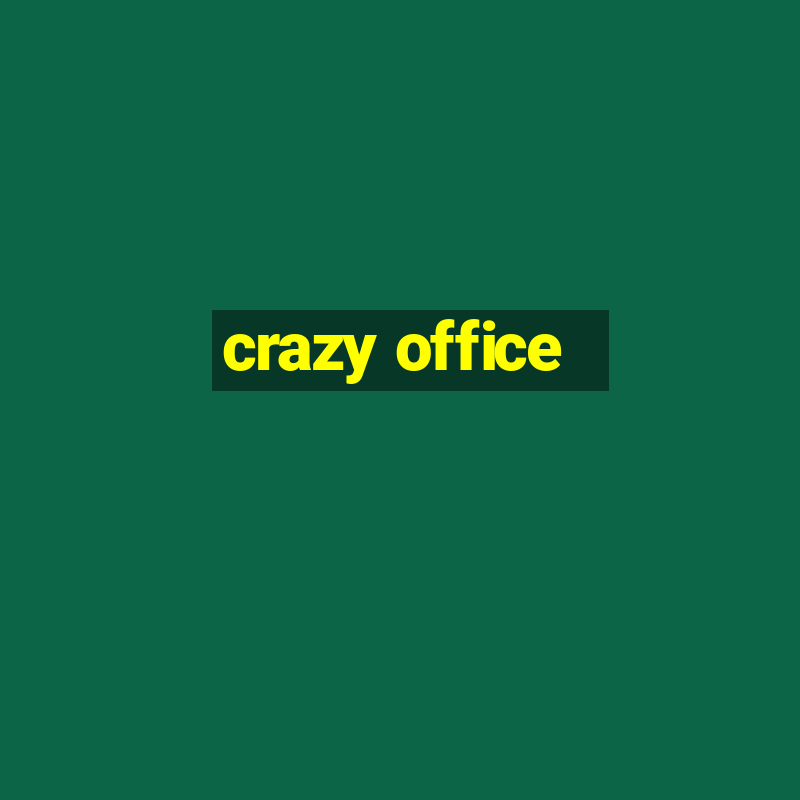 crazy office