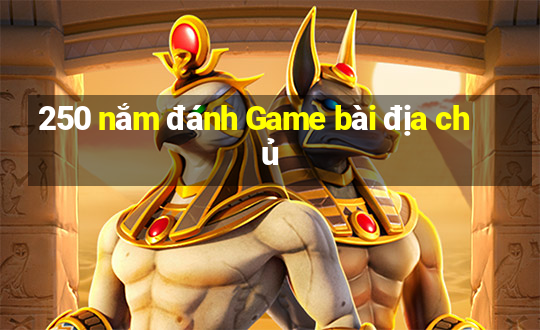 250 nắm đánh Game bài địa chủ