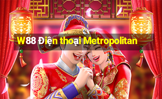 W88 Điện thoại Metropolitan