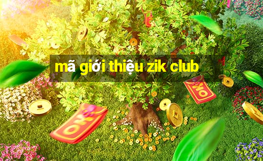 mã giới thiệu zik club