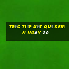 Trực tiếp kết quả XSMN ngày 20