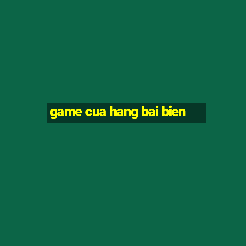 game cua hang bai bien