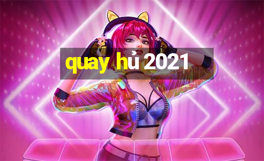 quay hủ 2021