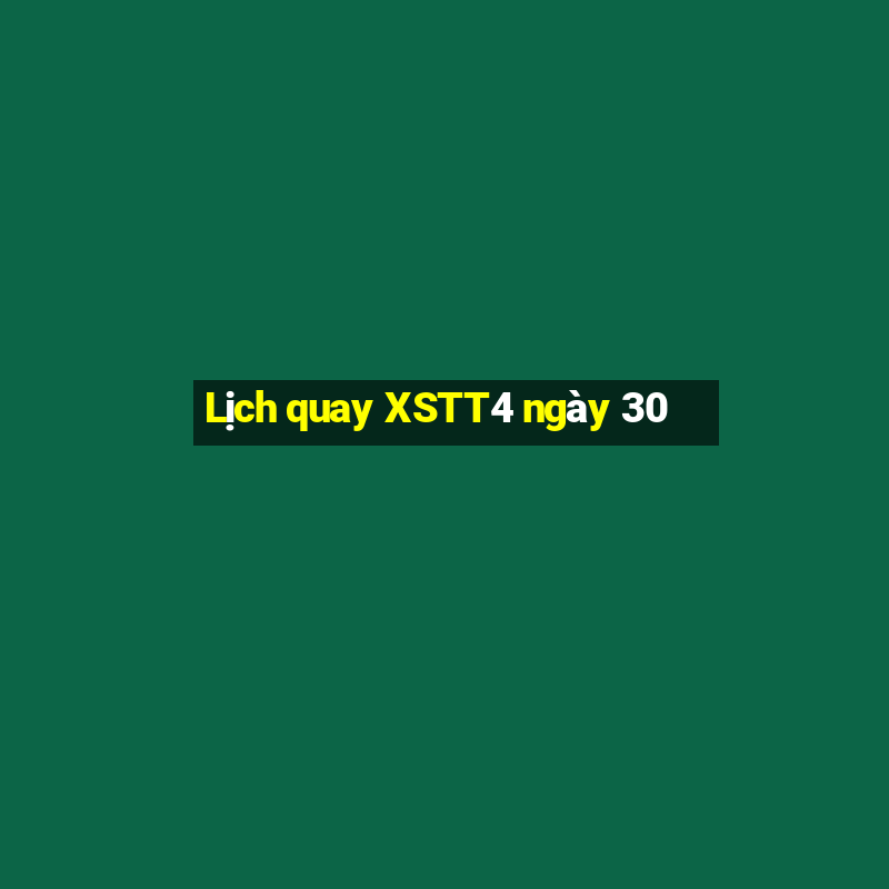 Lịch quay XSTT4 ngày 30