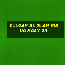 Dự Đoán Xổ Số an giang ngày 23