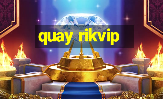 quay rikvip