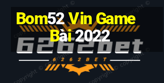 Bom52 Vin Game Bài 2022