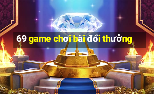 69 game chơi bài đổi thưởng