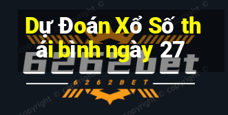 Dự Đoán Xổ Số thái bình ngày 27