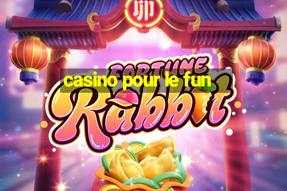 casino pour le fun