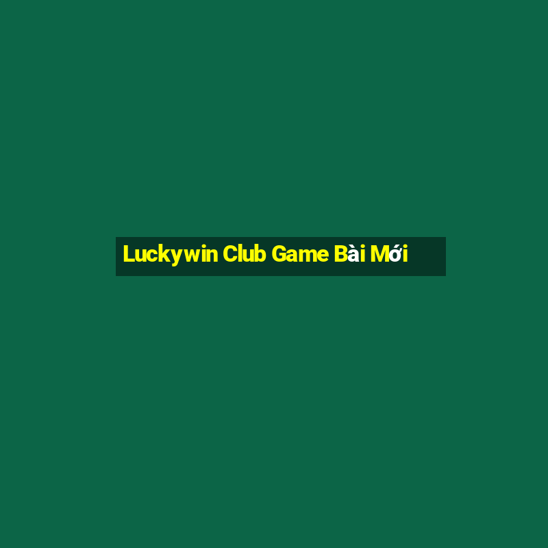 Luckywin Club Game Bài Mới