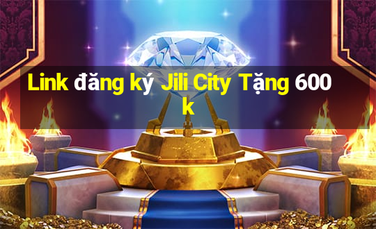 Link đăng ký Jili City Tặng 600k