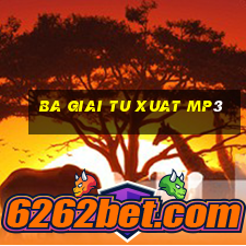 ba giai tu xuat mp3