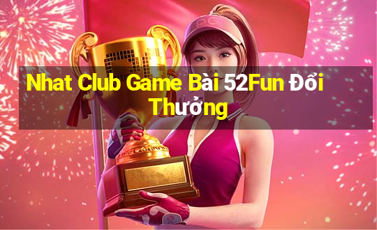 Nhat Club Game Bài 52Fun Đổi Thưởng