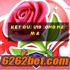 kêt quả u19 đông nam á