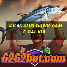 Hk86 Club Down Game Bài Vui