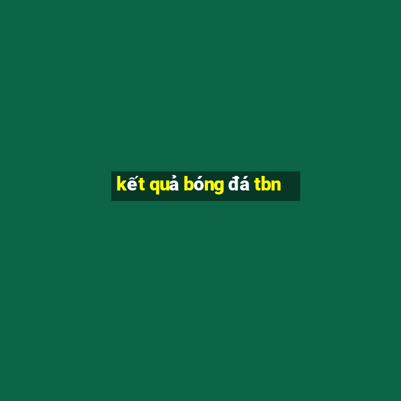 kết quả bóng đá tbn