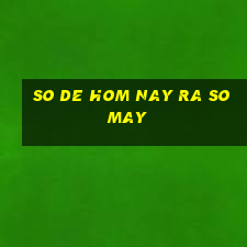 so de hom nay ra so may