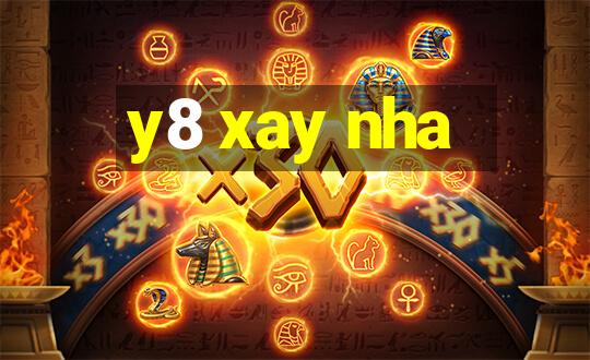 y8 xay nha