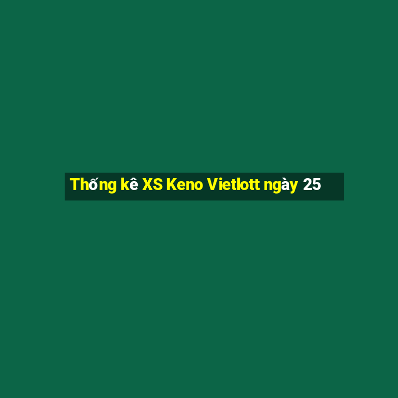 Thống kê XS Keno Vietlott ngày 25