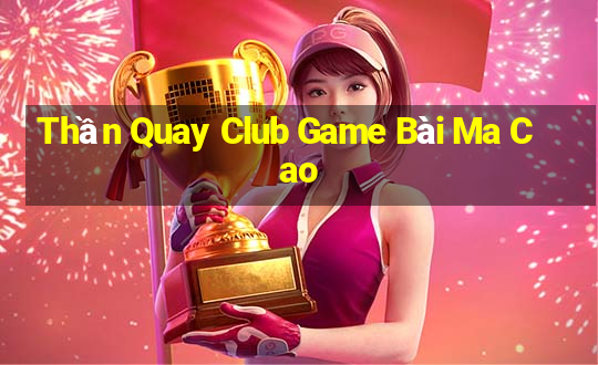 Thần Quay Club Game Bài Ma Cao