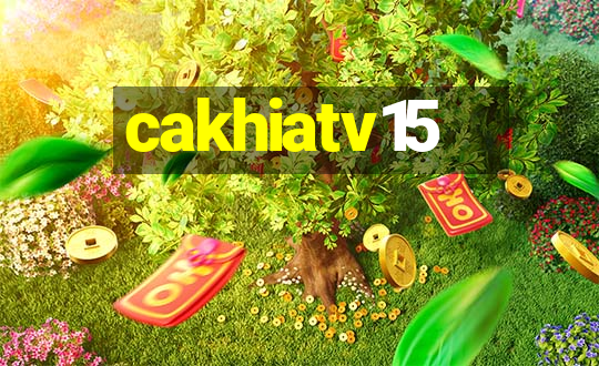 cakhiatv15