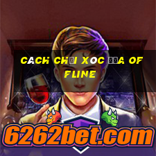 cách chơi xóc đĩa offline